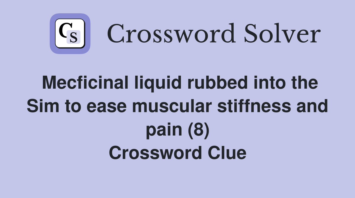 Mecficinal liquid rubbed into the Sim to ease muscular stiffness and pain (8) Crossword Clue
