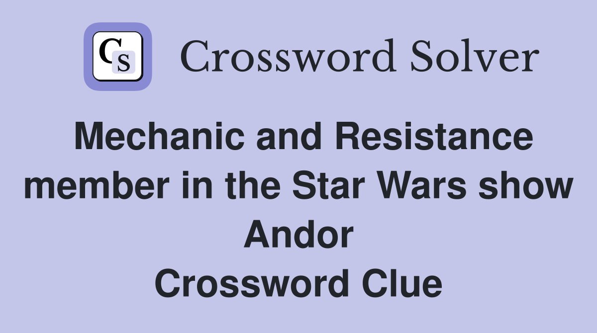 Mechanic and Resistance member in the Star Wars show Andor Crossword Clue