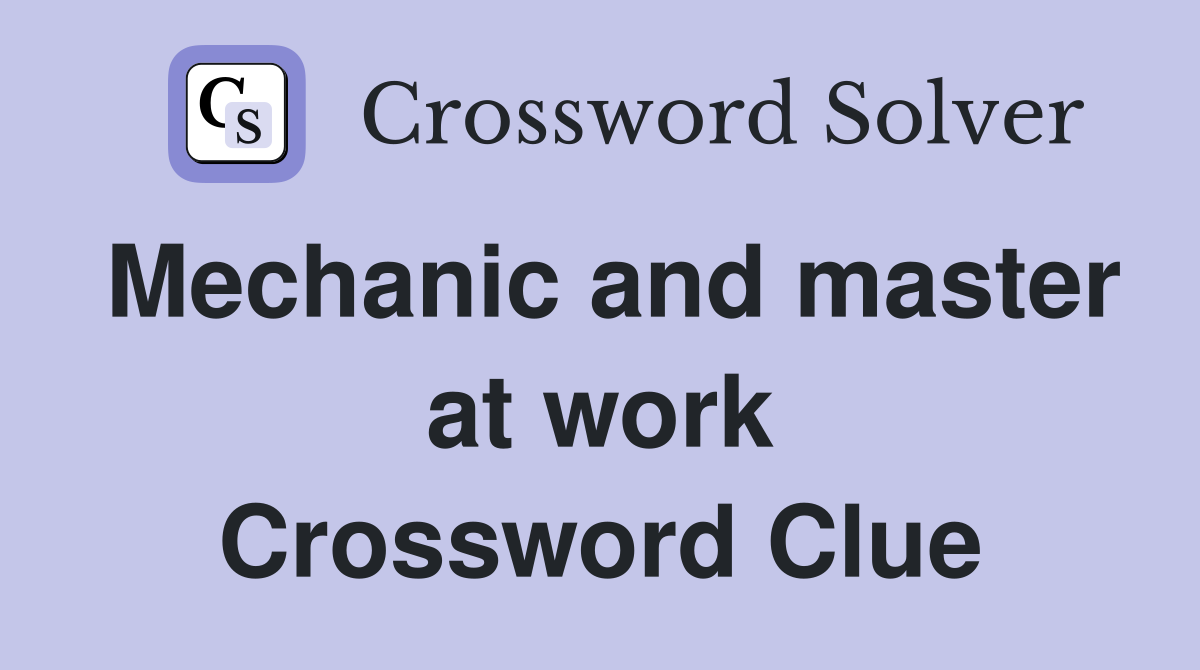 Mechanic and master at work Crossword Clue