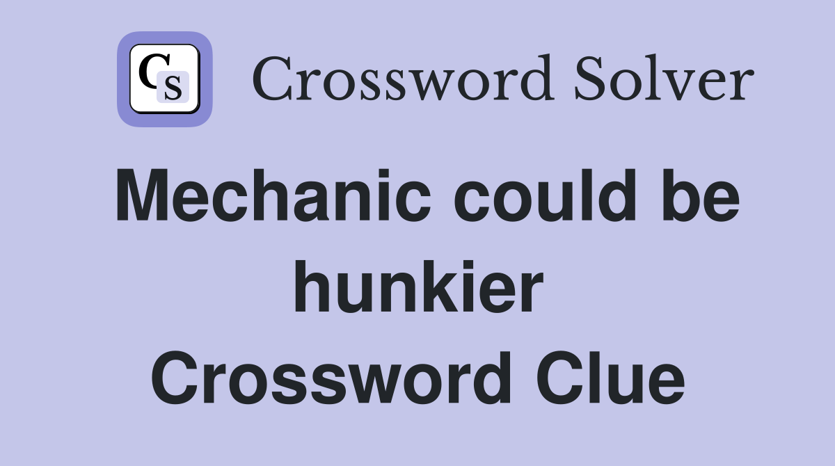 Mechanic could be hunkier Crossword Clue