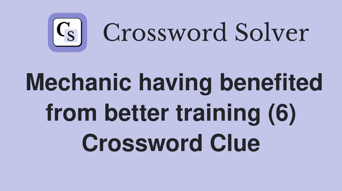 Mechanic having benefited from better training (6) Crossword Clue