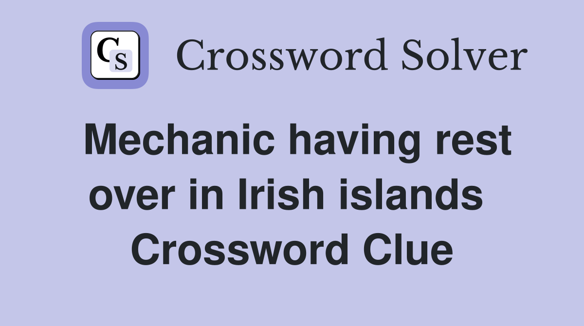 Mechanic having rest over in Irish islands  Crossword Clue