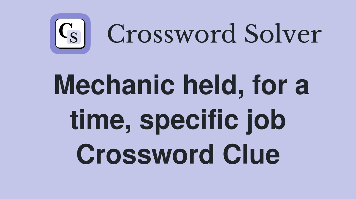 Mechanic held, for a time, specific job Crossword Clue