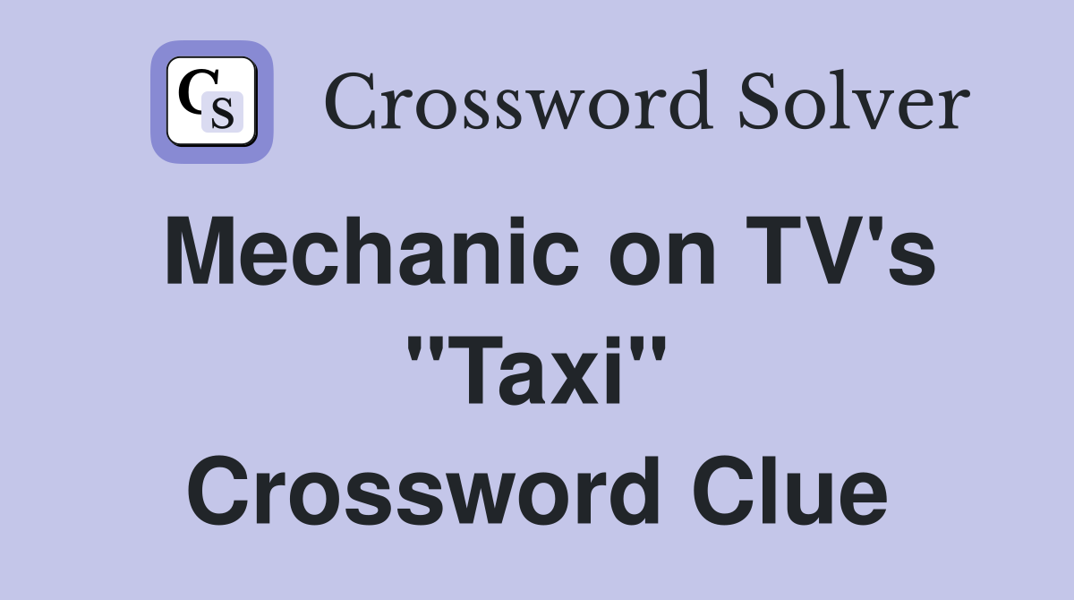Mechanic on TV's "Taxi" Crossword Clue