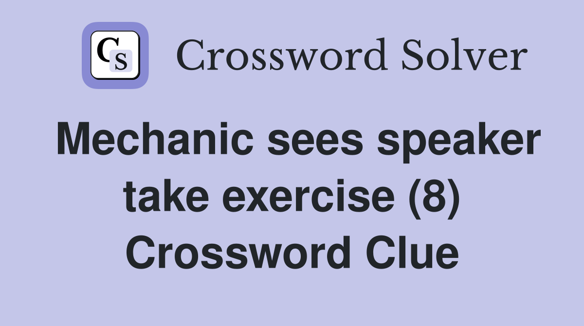 Mechanic sees speaker take exercise (8) Crossword Clue