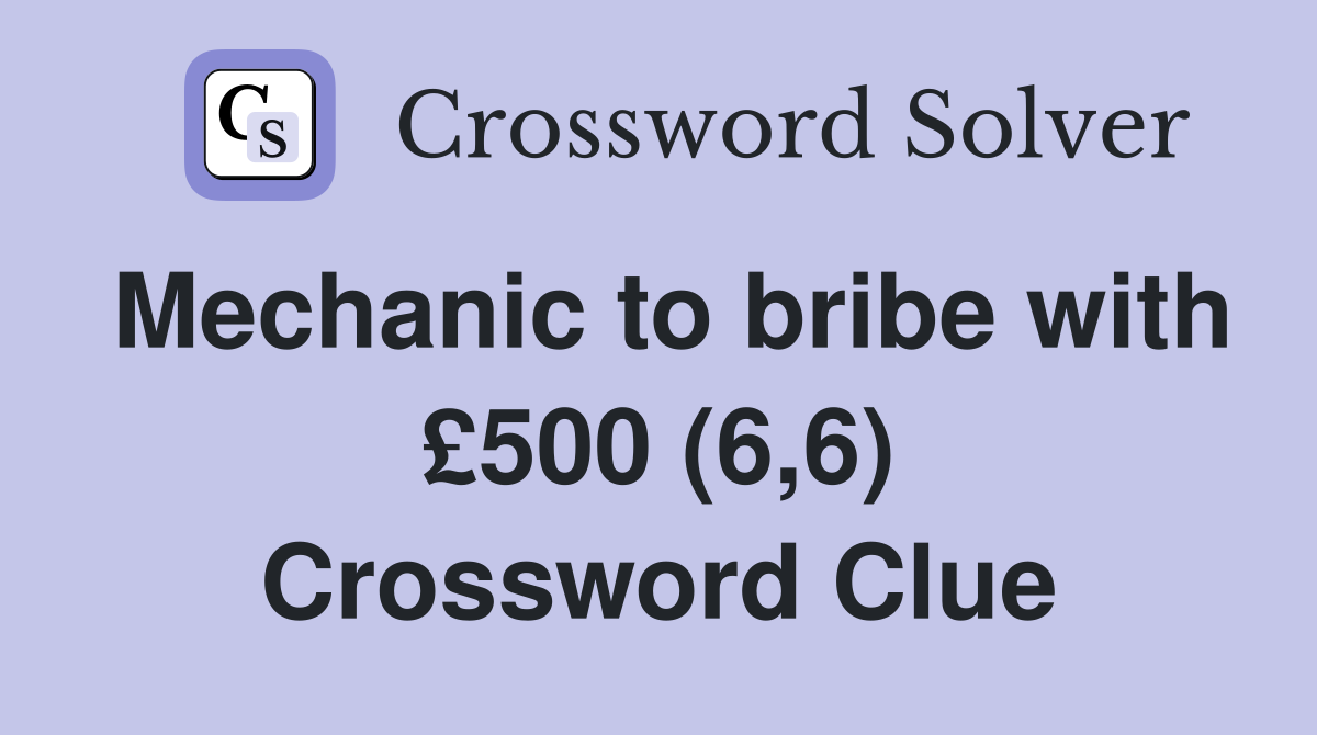 Mechanic to bribe with £500 (6,6) Crossword Clue