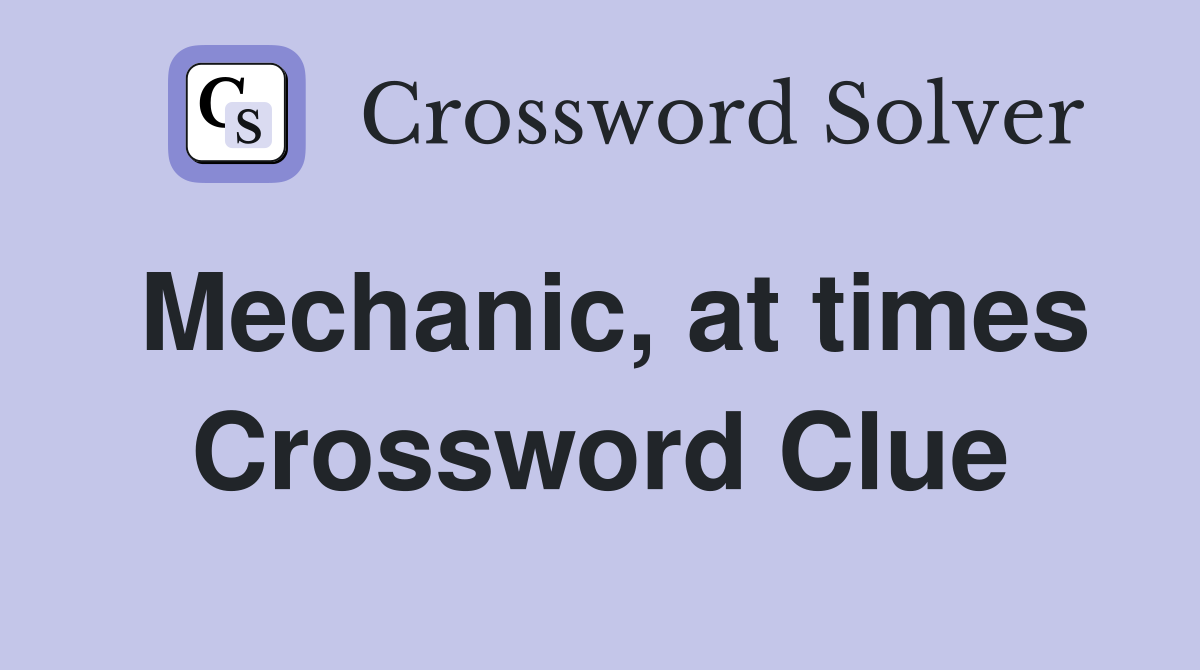 Mechanic, at times Crossword Clue