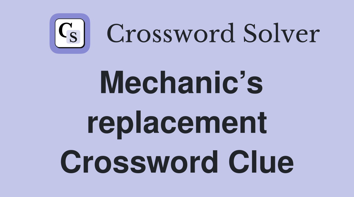 Mechanic’s replacement Crossword Clue