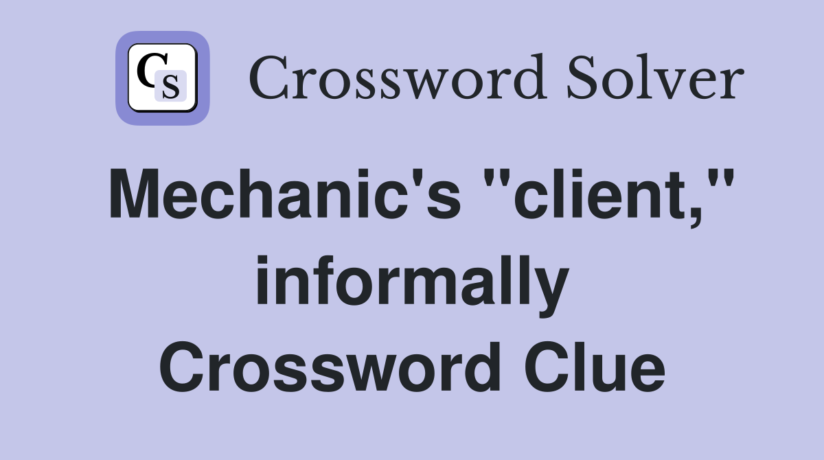 Mechanic's "client," informally Crossword Clue