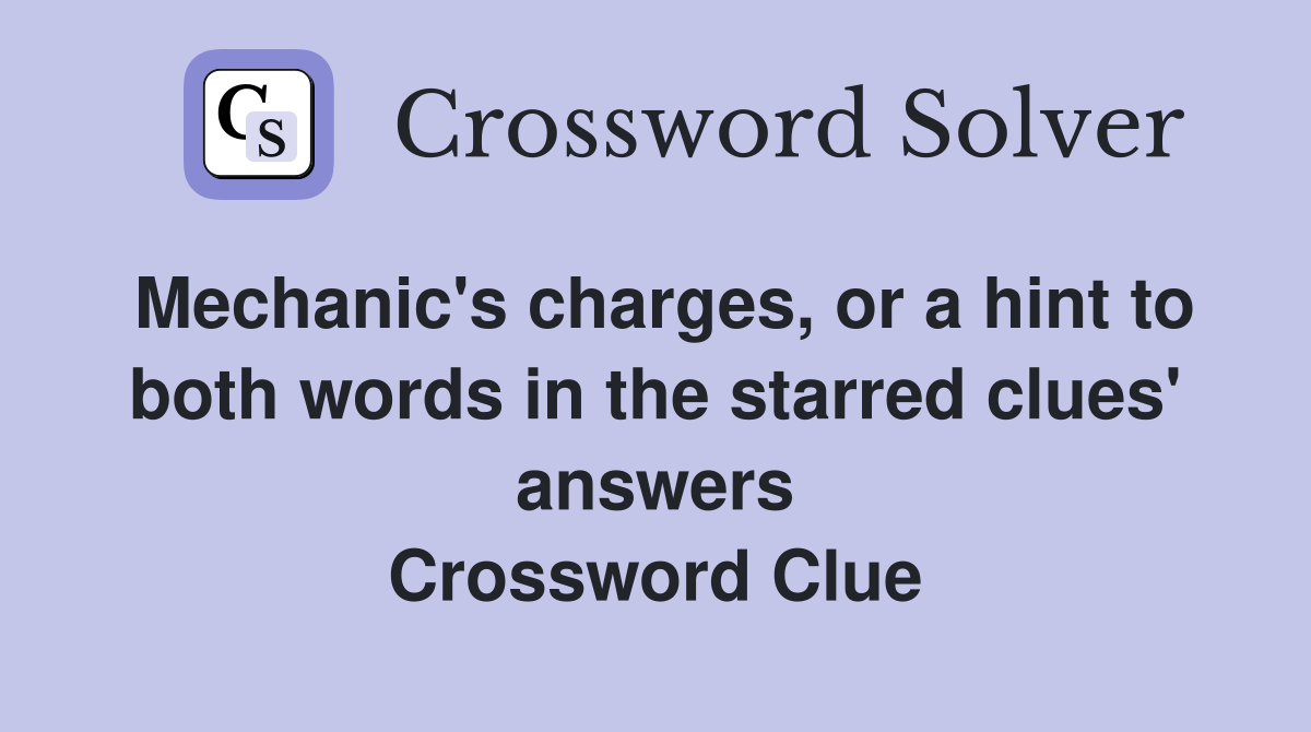 Mechanic's charges, or a hint to both words in the starred clues' answers Crossword Clue
