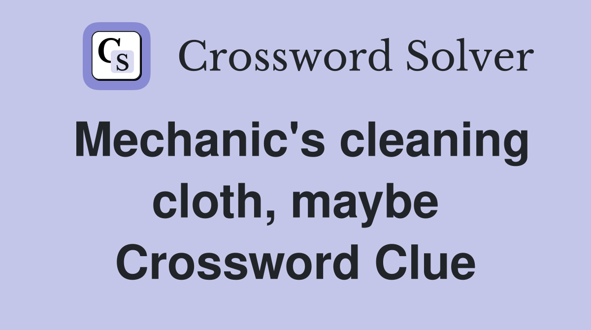 Mechanic's cleaning cloth, maybe Crossword Clue