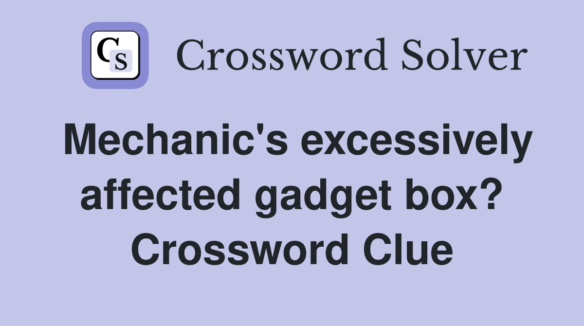 Mechanic's excessively affected gadget box? Crossword Clue