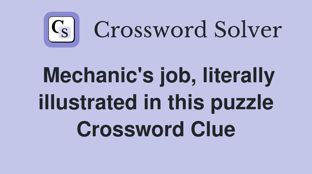 Mechanic's job, literally illustrated in this puzzle Crossword Clue