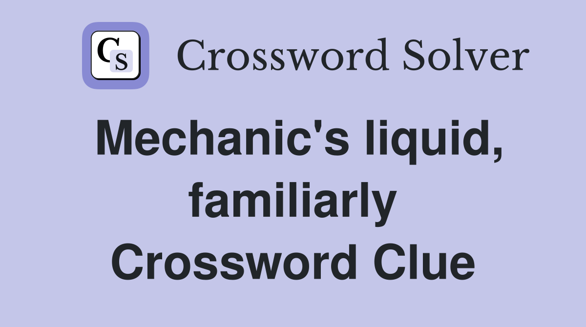 Mechanic's liquid, familiarly Crossword Clue