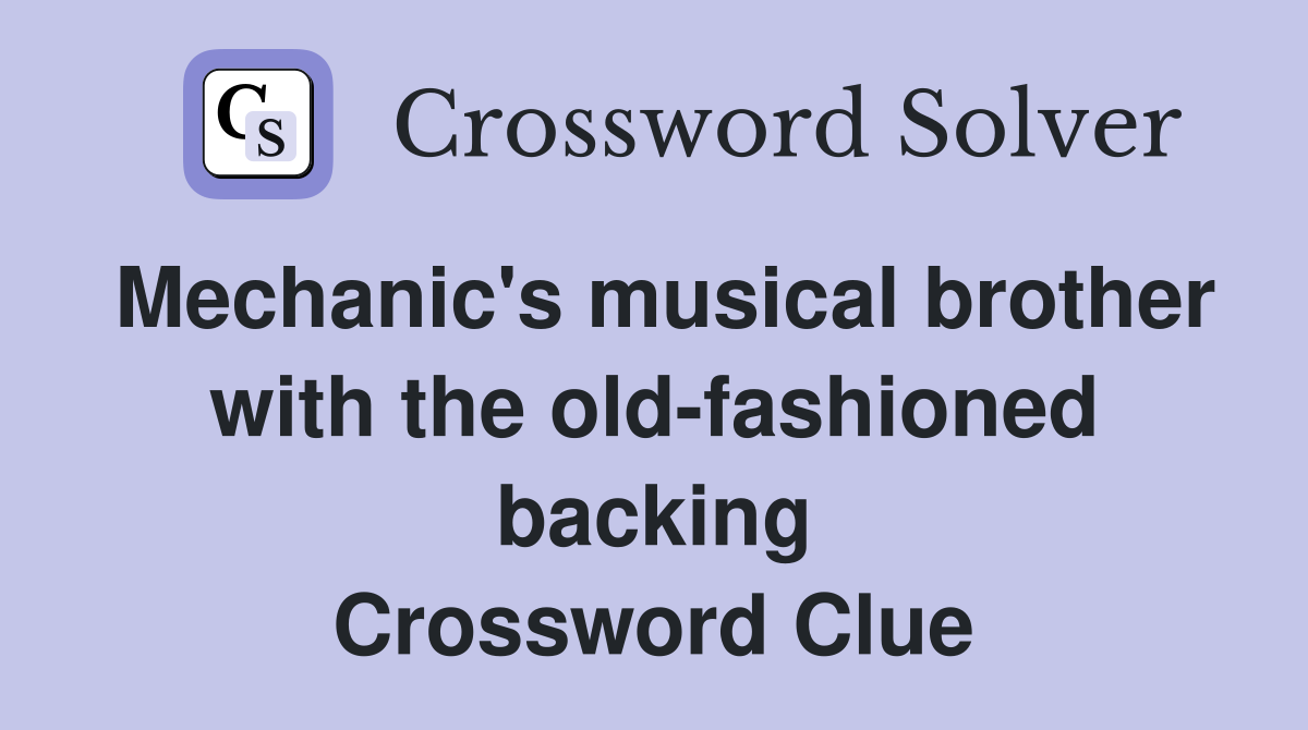 Mechanic's musical brother with the old-fashioned backing Crossword Clue