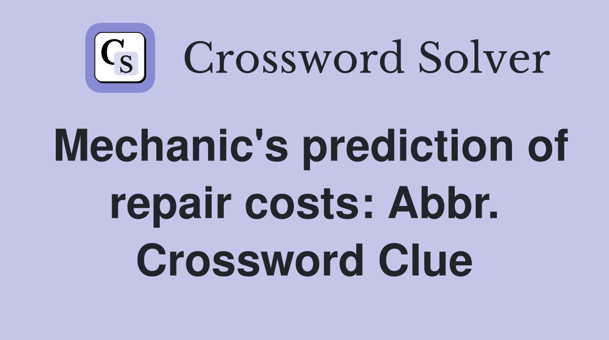 Mechanic's prediction of repair costs: Abbr. Crossword Clue