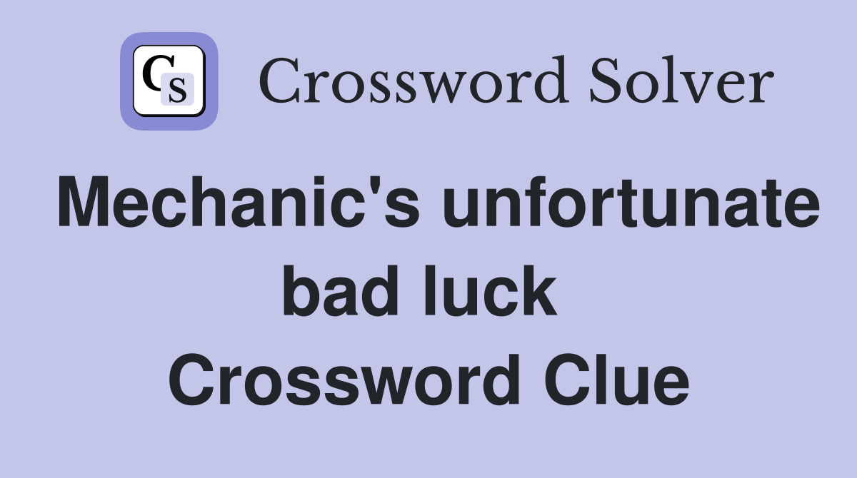 Mechanic's unfortunate bad luck  Crossword Clue