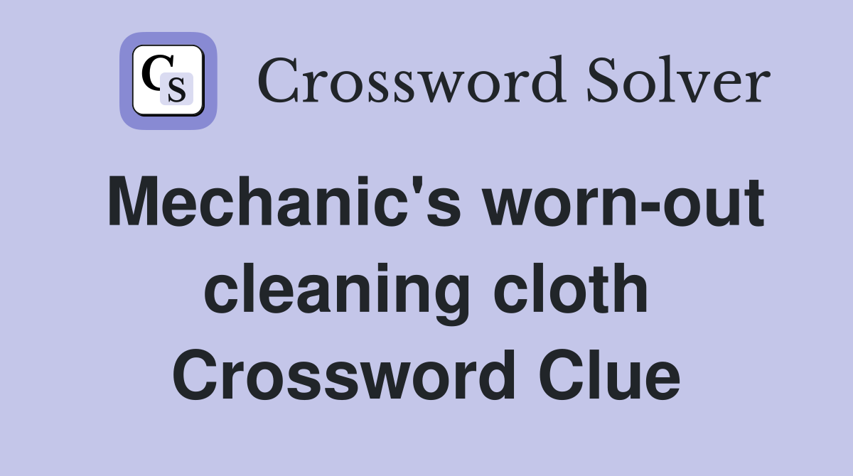Mechanic #39 s worn out cleaning cloth Crossword Clue Answers Crossword