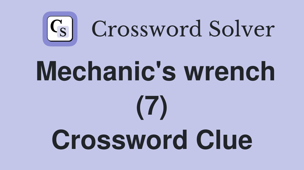 Mechanic's wrench (7) Crossword Clue