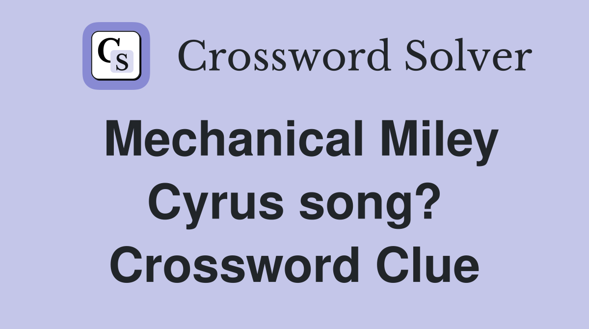 Mechanical Miley Cyrus song? Crossword Clue