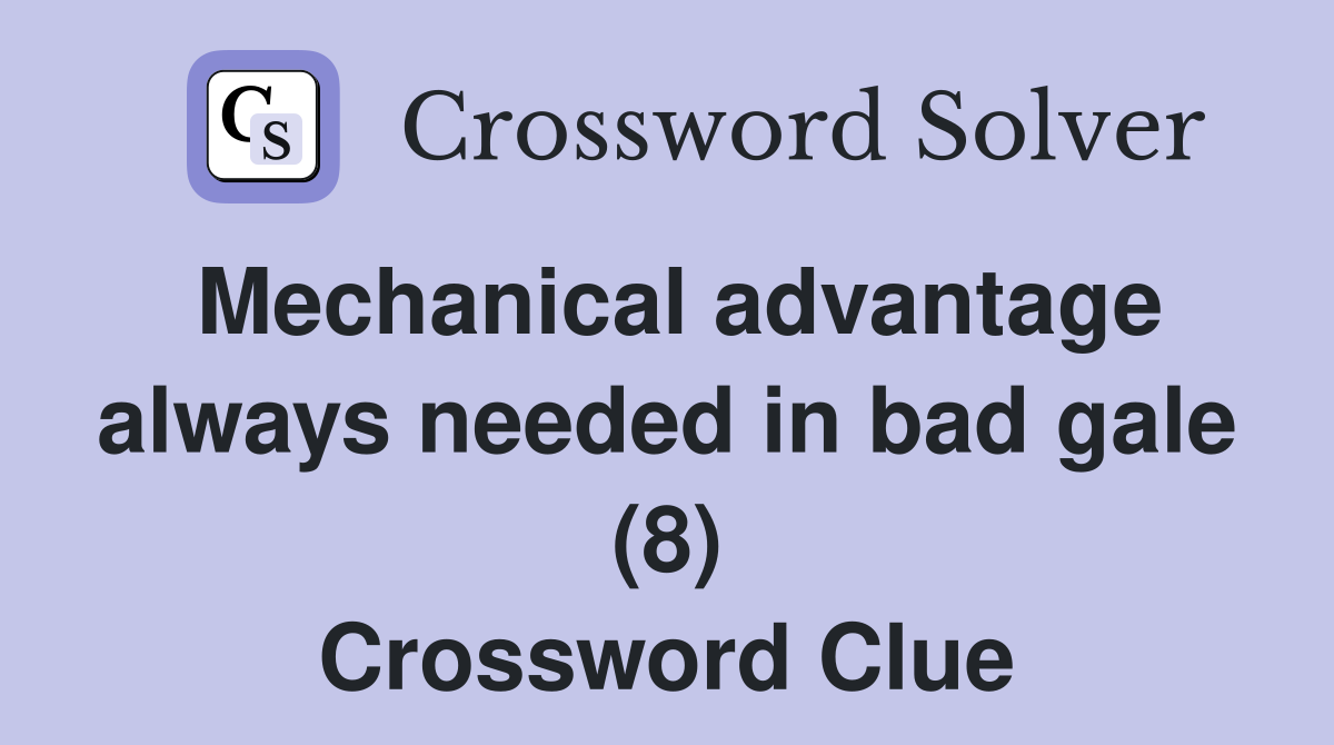Mechanical advantage always needed in bad gale (8) Crossword Clue