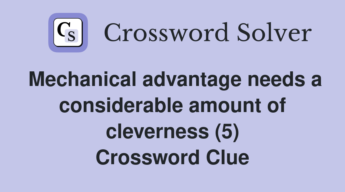 Mechanical advantage needs a considerable amount of cleverness (5) Crossword Clue