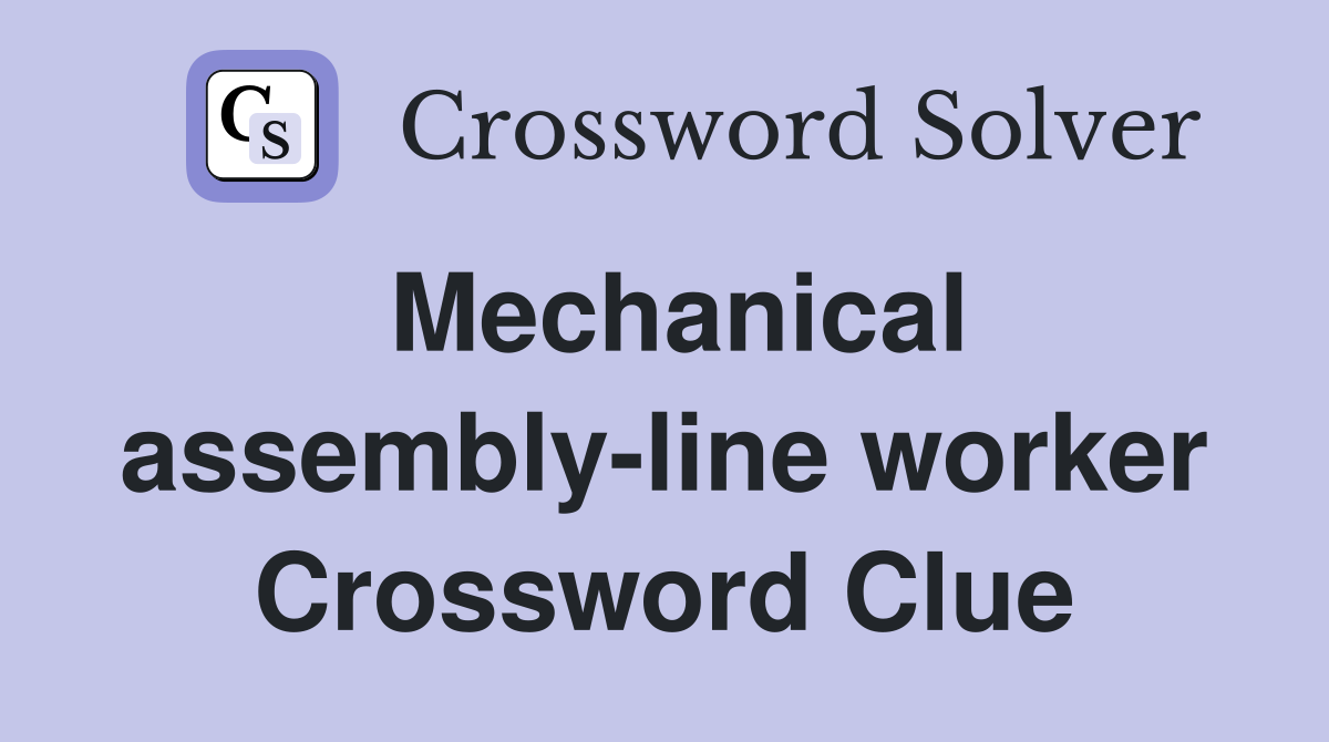 Mechanical assembly-line worker Crossword Clue