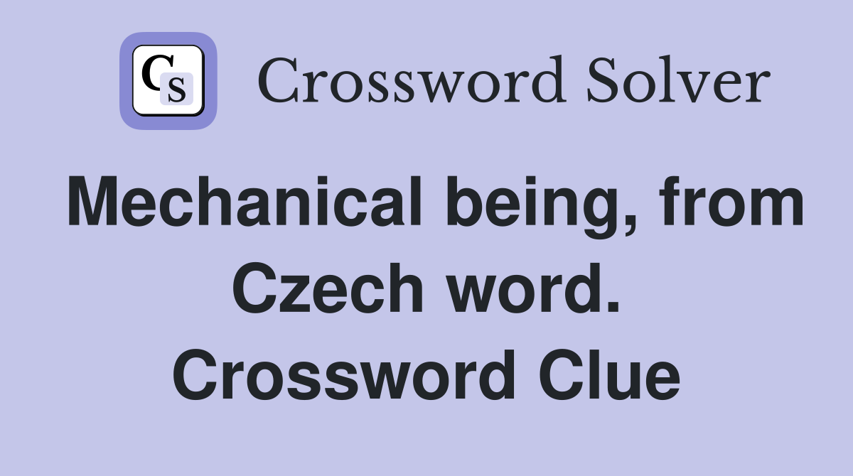 Mechanical being, from Czech word. Crossword Clue