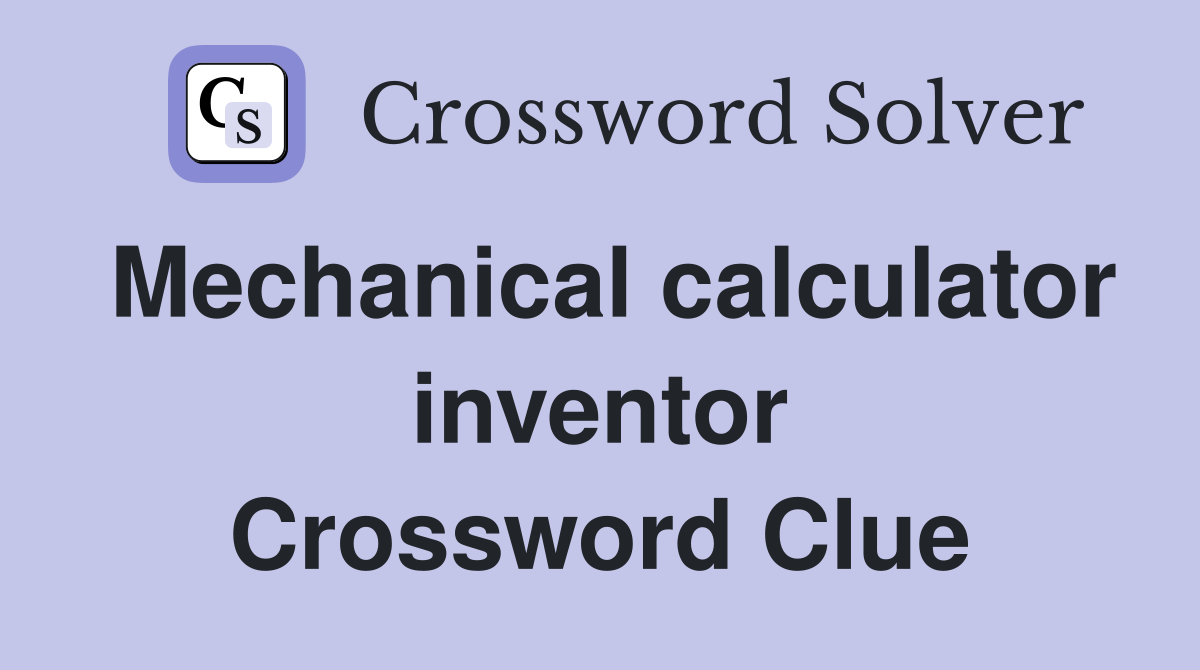 Mechanical calculator inventor Crossword Clue