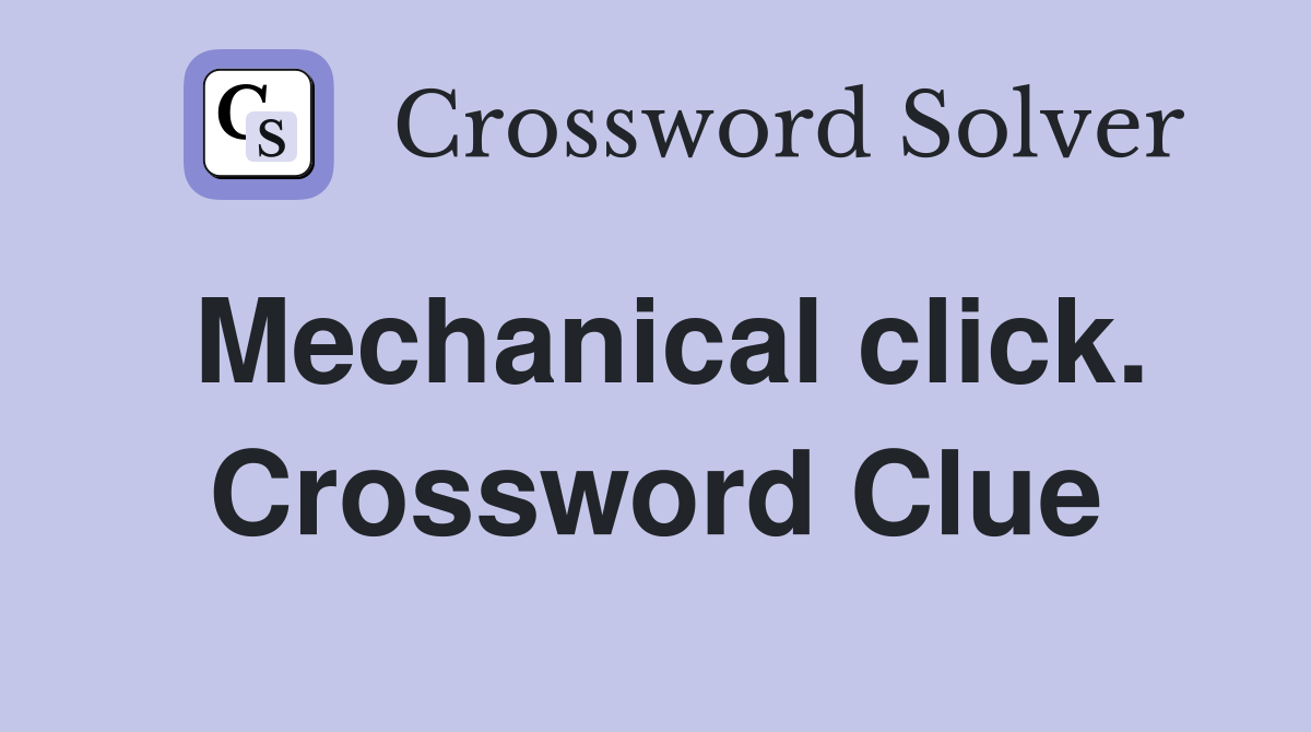 Mechanical click. Crossword Clue