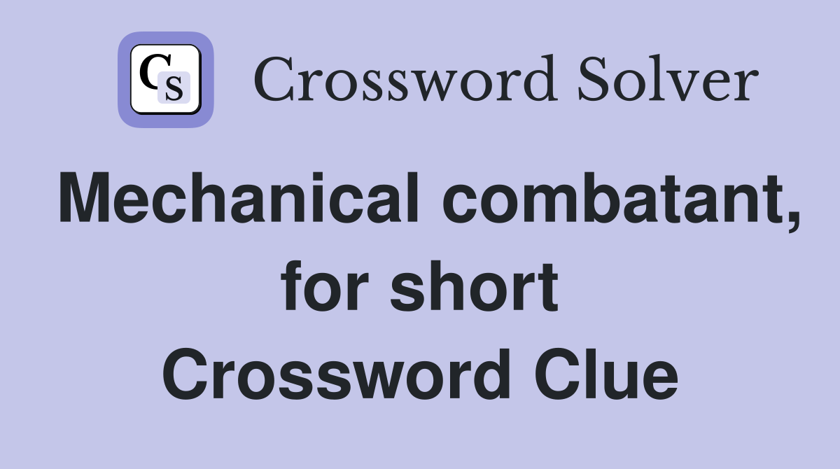 Mechanical combatant, for short Crossword Clue