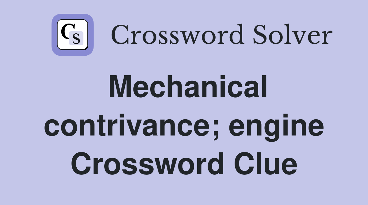 Mechanical contrivance; engine Crossword Clue