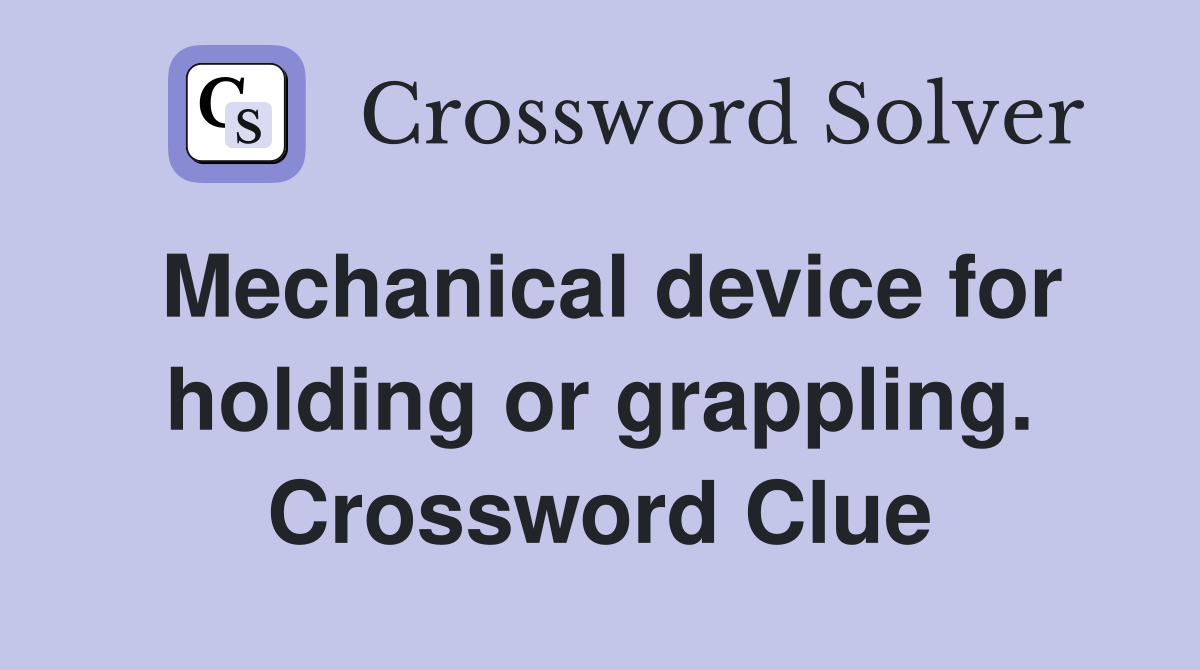 Mechanical device for holding or grappling. Crossword Clue