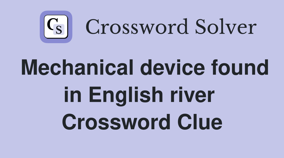 Mechanical device found in English river  Crossword Clue