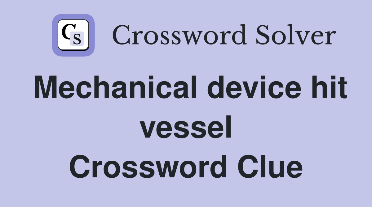 Mechanical device hit vessel Crossword Clue