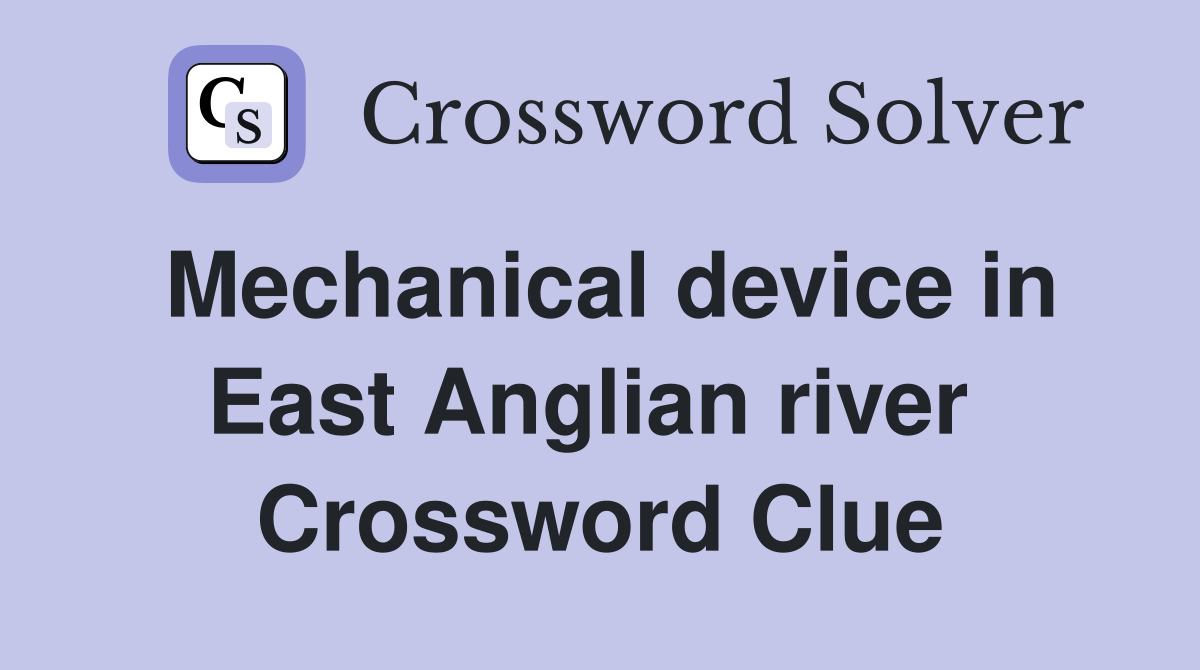 Mechanical device in East Anglian river  Crossword Clue
