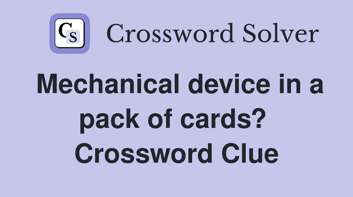 Mechanical device in a pack of cards?  Crossword Clue