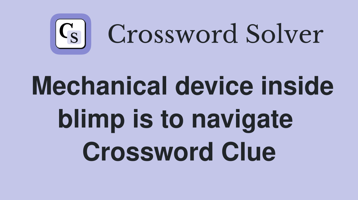 Mechanical device inside blimp is to navigate  Crossword Clue