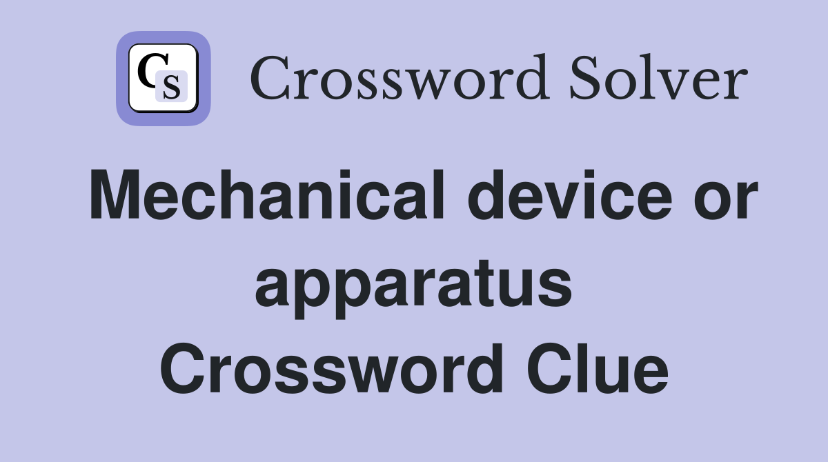 Mechanical device or apparatus Crossword Clue