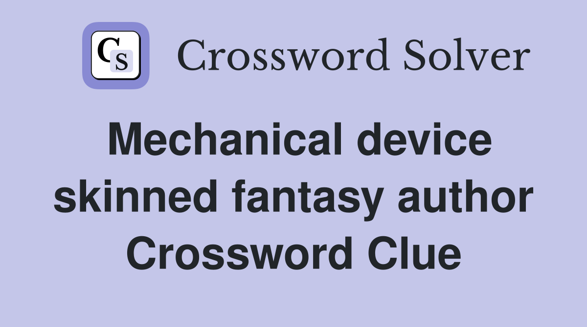 Mechanical device skinned fantasy author Crossword Clue