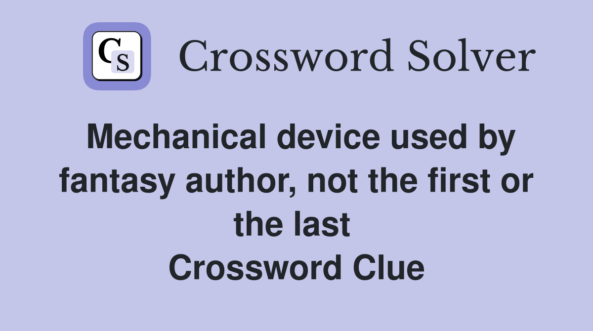 Mechanical device used by fantasy author, not the first or the last  Crossword Clue