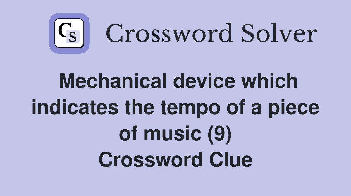 Mechanical device which indicates the tempo of a piece of music (9) Crossword Clue