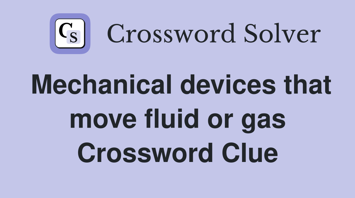 Mechanical devices that move fluid or gas Crossword Clue