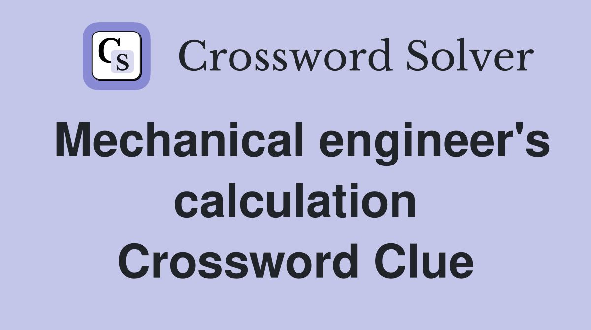 Mechanical engineer's calculation Crossword Clue