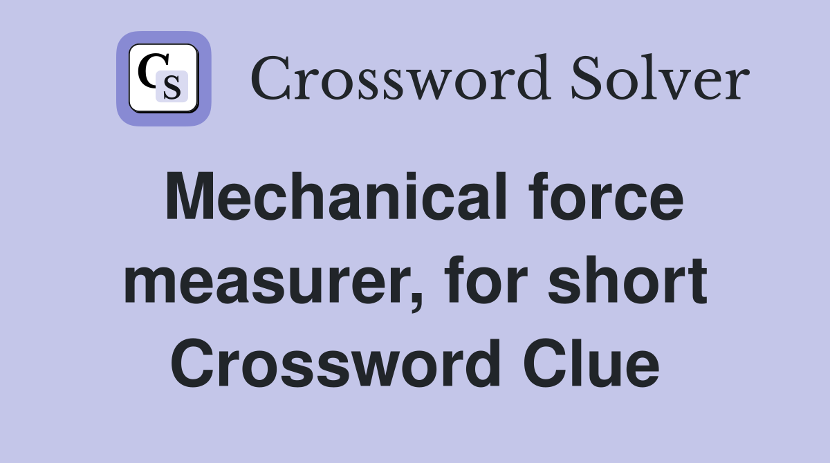 Mechanical force measurer, for short Crossword Clue