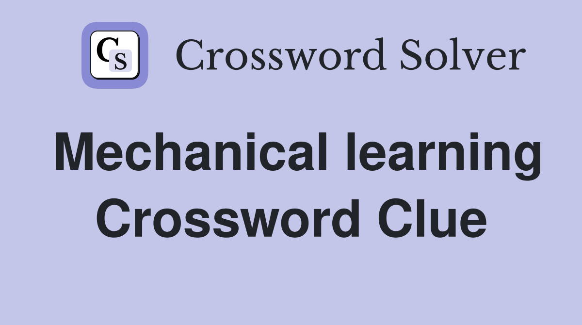 Mechanical learning Crossword Clue