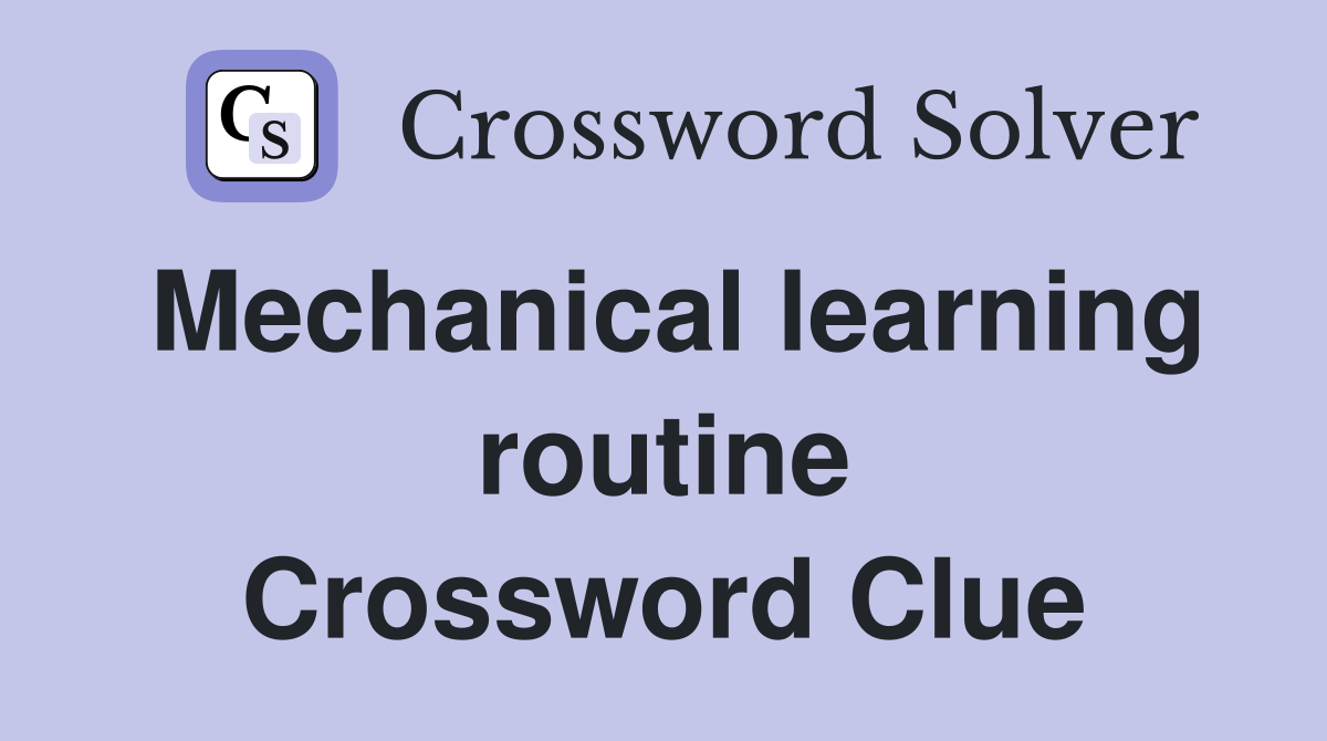 Mechanical learning routine Crossword Clue