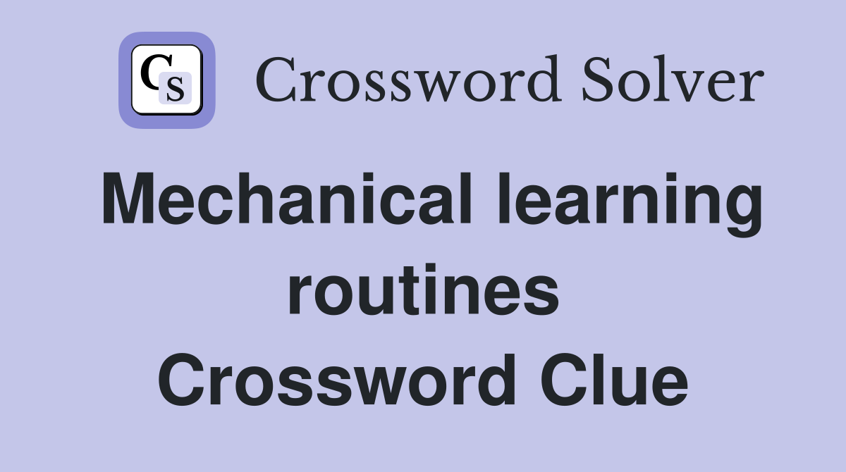 Mechanical learning routines Crossword Clue