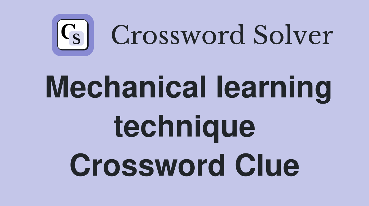 Mechanical learning technique Crossword Clue