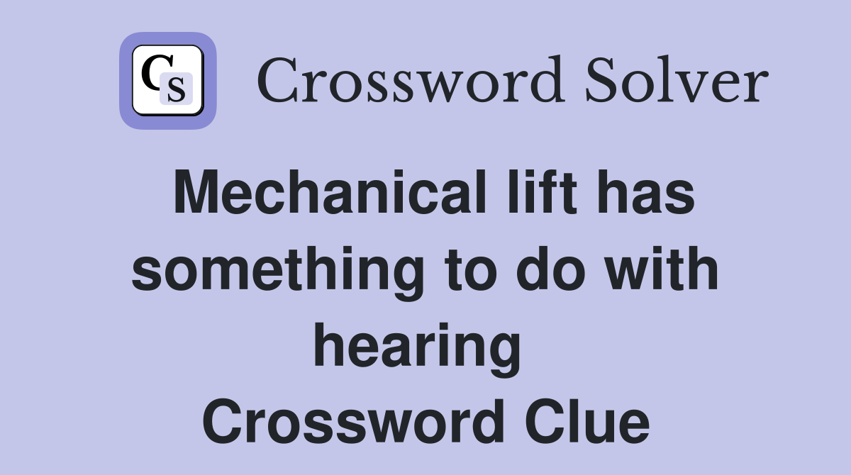 Mechanical lift has something to do with hearing  Crossword Clue